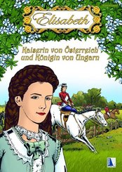 Elisabeth - Kaiserin von &Ouml;sterreich und K&ouml;nigin von Ungarn