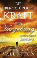 Die &uuml;bernat&uuml;rliche Kraft der Vergebung