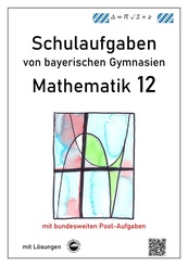 Mathematik 12, Schulaufgaben von bayerischen Gymnasien mit L&ouml;sungen