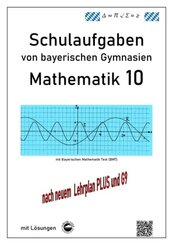 Mathematik 10 Schulaufgaben von bayerischen Gymnasien mit L&ouml;sungen - nach G9 und LehrplanPLUS