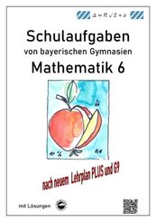 Mathematik 6 Schulaufgaben von bayerischen Gymnasien mit L&ouml;sungen nach LehrplanPLUS / G9