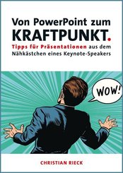 Von PowerPoint zum Kraftpunkt - Tipps f&uuml;r Pr&auml;sentationen aus dem N&auml;hk&auml;stchen eines Keynote-Speakers