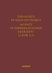 Thesaurus in vasis fictilibus - "Schatz in zerbrechlichen Gef&auml;ssen" (2 Kor 4,7)