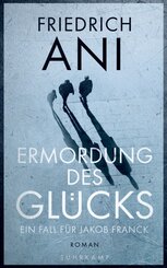 Ermordung des Gl&uuml;cks - Ein Fall f&uuml;r Jakob Franck. Roman (Jakob-Franck-Serie 2)