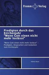 Predigten durch das Kirchenjahr "Wenn Gott einen nicht mehr losl&auml;sst"