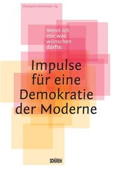 Wenn ich mir was w&uuml;nschen d&uuml;rfte - Impulse f&uuml;r eine Demokratie der Moderne