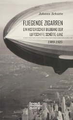 'Fliegende Zigarren' - Ein historischer Bildband der Luftschiffe Sch&uuml;tte-Lanz von 1909-1925.