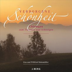 Verborgene Sch&ouml;nheit - Der Chiemgau zum Tr&auml;umen und Schwelgen