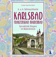 K.u.k. Sehnsuchtsorte Karlsbad - Franzensbad - Marienbad