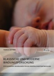 Klassische und moderne Bindungsforschung. Psychosoziale Grundlagen f&uuml;r die Pers&ouml;nlichkeitsentwicklung