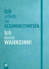 Ich arbeite im Gesundheitswesen. Ich kenne Wahnsinn!