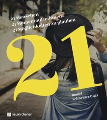 21 Menschen - 21 Momentaufnahmen - 21 M&ouml;glichkeiten zu glauben