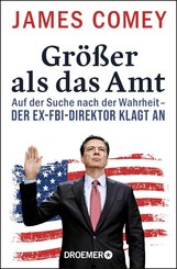 Gr&ouml;&szlig;er als das Amt - Auf der Suche nach der Wahrheit - der Ex-FBI-Direktor klagt an