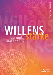 Willensst&auml;rke - die gro&szlig;e Kraft in dir