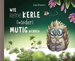 Wie kleine Kerle (wieder) mutig werden - Bilderbuch &uuml;ber Angst und dar&uuml;ber, wie man sie besiegt ab 3 Jahren