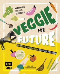 Veggie for Future - 150 Rezepte & gute Gr&uuml;nde, kein Fleisch zu essen