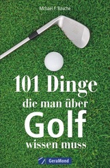 101 Dinge, die man &uuml;ber Golf wissen muss