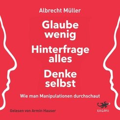 Glaube wenig, hinterfrage alles, denke selbst,Audio-CD, MP3
