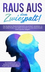 Raus aus dem Zwiespalt! Die Borderline Pers&ouml;nlichkeitsst&ouml;rung einfach verstehen, zu sich selbst finden, sich selbst sch&uuml;tzen und die Lebensfreude sofort sp&uuml;rbar steigern. Der Ratgeber zum Borderline-Syndrom f&uuml;r Angeh&ouml;rige und Betroffene