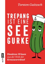 Trepang ist eine Seegurke: Unn&uuml;tzes Wissen aus der Welt der Kreuzwortr&auml;tsel