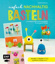 Einfach nachhaltig basteln - umweltfreundliche Kreativprojekte f&uuml;r die ganze Familie