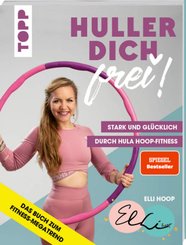 Huller dich frei! mit Elli Hoop. Stark und gl&uuml;cklich durch Hula Hoop Fitness.