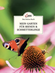 Das kleine Buch: Mein Garten f&uuml;r Bienen & Schmetterlinge