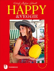 Happy & Veggie - 120 bunte Rezepte, die gl&uuml;cklich machen