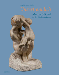 Unzertrennlich. Mutter und Kind in der Bildhauerkunst