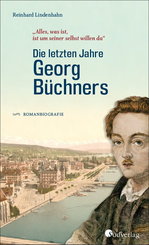 Die letzten Jahre Georg B&uuml;chners. "Alles, was ist, ist um seiner selbst willen da".