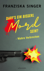 Darf�s ein bisserl Mord sein? - Wahre Verbrechen