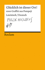Gl&uuml;cklich ist dieser Ort!. 1000 Graffiti aus Pompeji. Lateinisch/Deutsch
