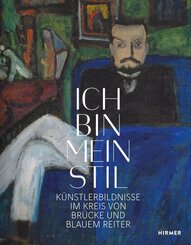Ich bin mein Stil. K&uuml;nstlerbildnisse im Kreis von Br&uuml;cke und Blauem Reiter