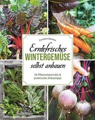 Erntefrisches Wintergem&uuml;se selbst anbauen. 34 Pflanzenportr&auml;ts & praktische Anbautipps