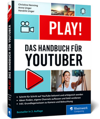 Play! Das neue Handbuch f&uuml;r YouTuber. Alles f&uuml;r den perfekten YouTube-Kanal: Channel planen, Videos drehen, Geld verdienen