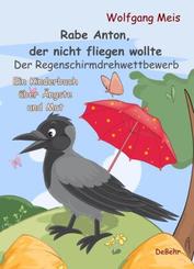 Rabe Anton, der nicht fliegen wollte - Der Regenschirmdrehwettbewerb - Ein Kinderbuch &uuml;ber &Auml;ngste und Mut