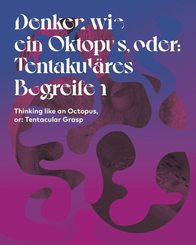 Denken wie ein Oktopus, oder: Tentakul&auml;res Begreifen