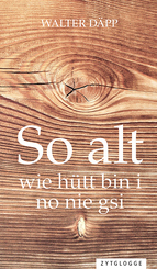 So alt wie h&uuml;tt bin i no nie gsi