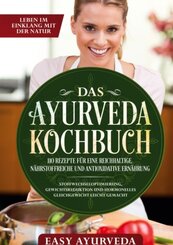 Das Ayurveda Kochbuch: 110 Rezepte f&uuml;r eine reichhaltige, n&auml;hrstoffreiche und antioxidative Ern&auml;hrung - Stoffwechseloptimierung, Gewichtsreduktion und hormonelles Gleichgewicht leicht gemacht