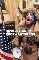 Charlotte Klonk. Revolution im R&uuml;ckw&auml;rtsgang. Der 6. Januar 2021 und die Bedeutung der Bilder