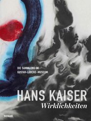 Hans Kaiser: Wirklichkeiten. Die Sammlung im Gustav-L&uuml;bcke-Museum