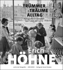 Erich H&ouml;hne. Tr&uuml;mmer - Tr&auml;ume - Alltag