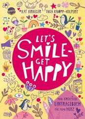 Let's smile - get happy. Mein kreatives Eintragebuch f&uuml;r mehr Herz
