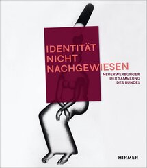 &raquo;Identit&auml;t nicht nachgewiesen&laquo; Neuerwerbungen der Sammlung des Bundes