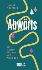 Abw&auml;rts. Ein Gipfelst&uuml;rmer auf Abwegen