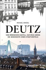 Deutz - Vom r&ouml;mischen Kastell zur K&ouml;ln Arena