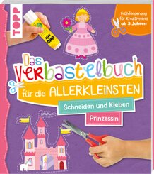 Das Verbastelbuch f&uuml;r die Allerkleinsten. Schneiden und Kleben. Prinzessin
