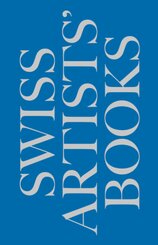 Schweizer K&uuml;nstlerb&uuml;cher - Livres d'artistes suisses - Libri d'artista svizzeri - Swiss artists' books