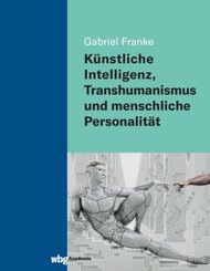 K&uuml;nstliche Intelligenz, Transhumanismus und menschliche Personalit&auml;t