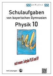 Physik 10 (G9 und LehrplanPLUS), Schulaufgaben von bayerischen Gymnasien mit L&ouml;sungen, Klasse 10